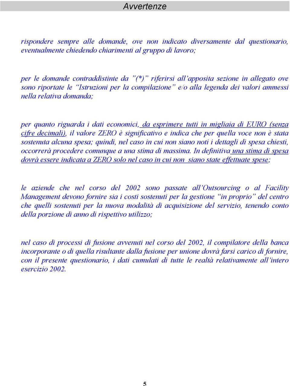 in migliaia di EURO (senza cifre decimali), il valore ZERO è significativo e indica che per quella voce non è stata sostenuta alcuna spesa; quindi, nel caso in cui non siano noti i dettagli di spesa