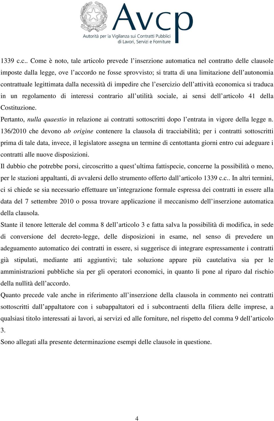 contrattuale legittimata dalla necessità di impedire che l esercizio dell attività economica si traduca in un regolamento di interessi contrario all utilità sociale, ai sensi dell articolo 41 della