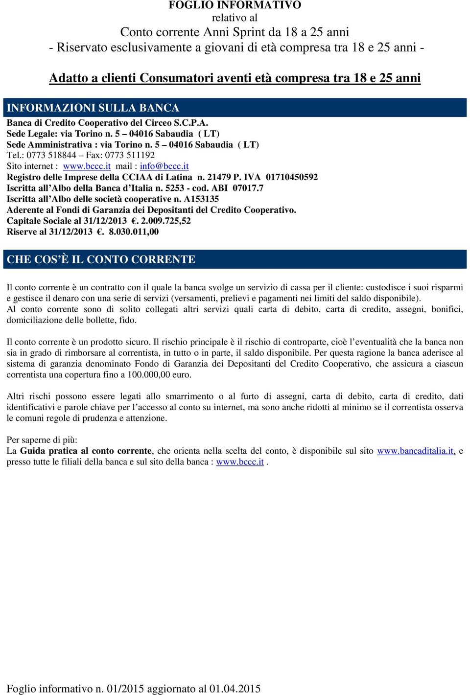 : 0773 518844 Fax: 0773 511192 Sito internet : www.bccc.it mail : info@bccc.it Registro delle Imprese della CCIAA di Latina n. 21479 P. IVA 01710450592 Iscritta all Albo della Banca d Italia n.