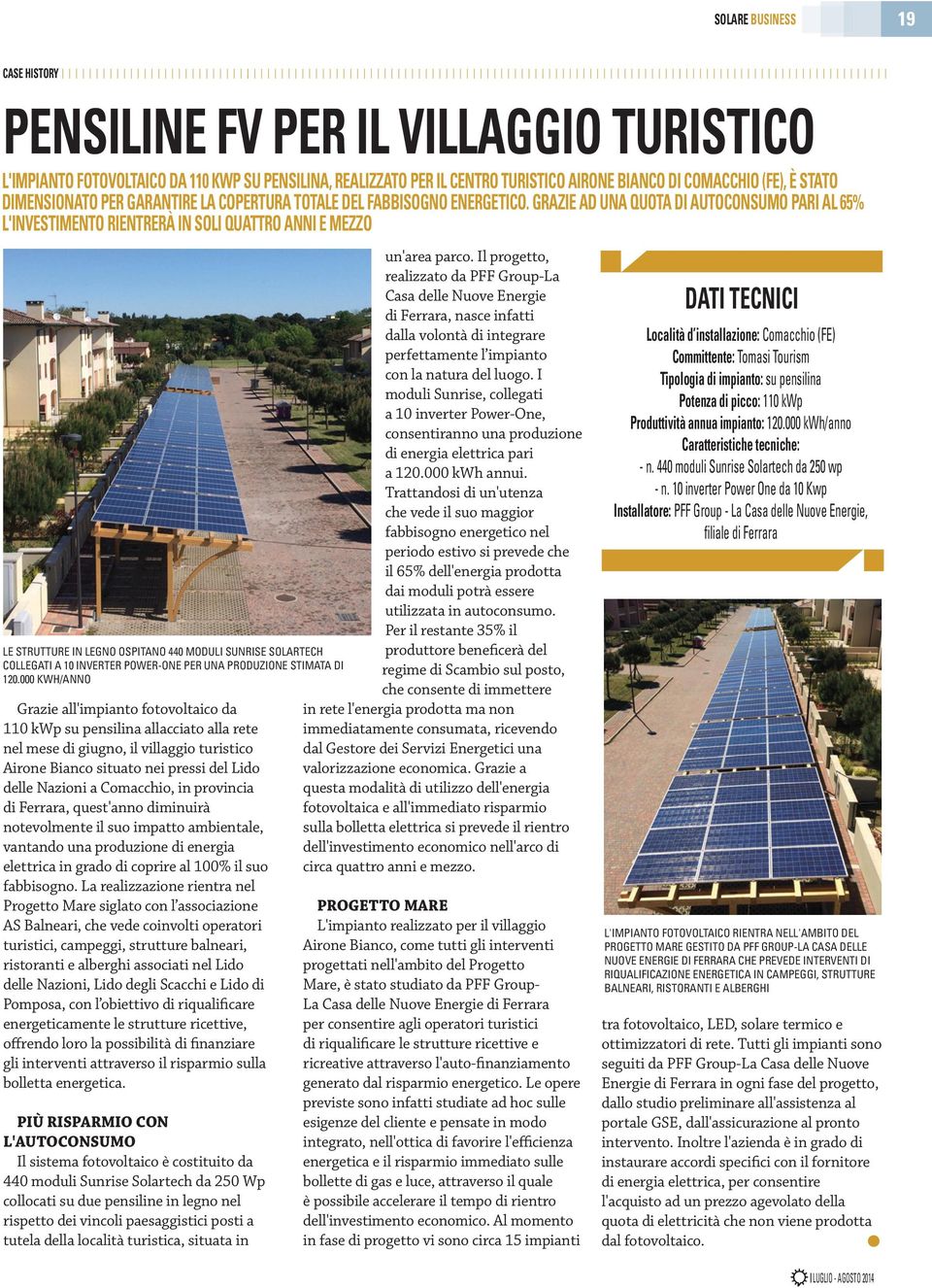 GRAZIE AD UNA QUOTA DI AUTOCONSUMO pari AL 65% L'INVESTIMENTO RIENTRERÀ IN SOLI QUATTRO ANNI E MEZZO le strutture in legno ospitano 440 Moduli sunrise solartech collegati a 10 inverter power-one per