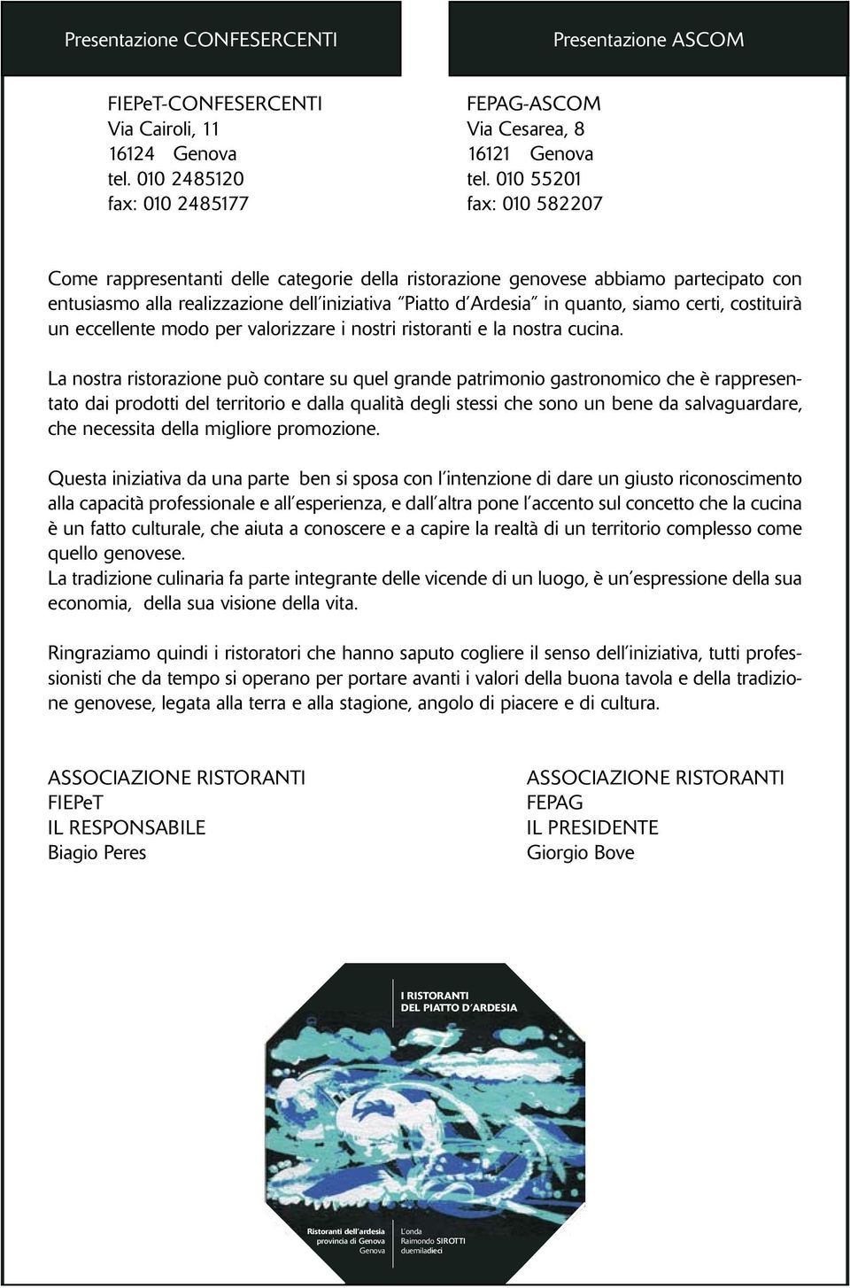 quanto, siamo certi, costituirà un eccellente modo per valorizzare i nostri ristoranti e la nostra cucina.