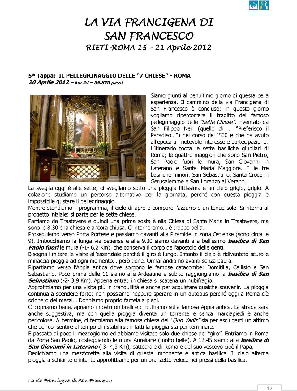 Il cammino della via Francigena di San Francesco è concluso; in questo giorno vogliamo ripercorrere il tragitto del famoso pellegrinaggio delle Sette Chiese, inventato da San Filippo Neri (quello di