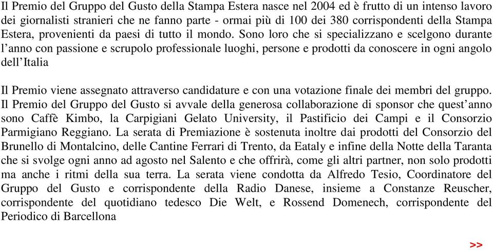 Sono loro che si specializzano e scelgono durante l anno con passione e scrupolo professionale luoghi, persone e prodotti da conoscere in ogni angolo dell Italia Il Premio viene assegnato attraverso