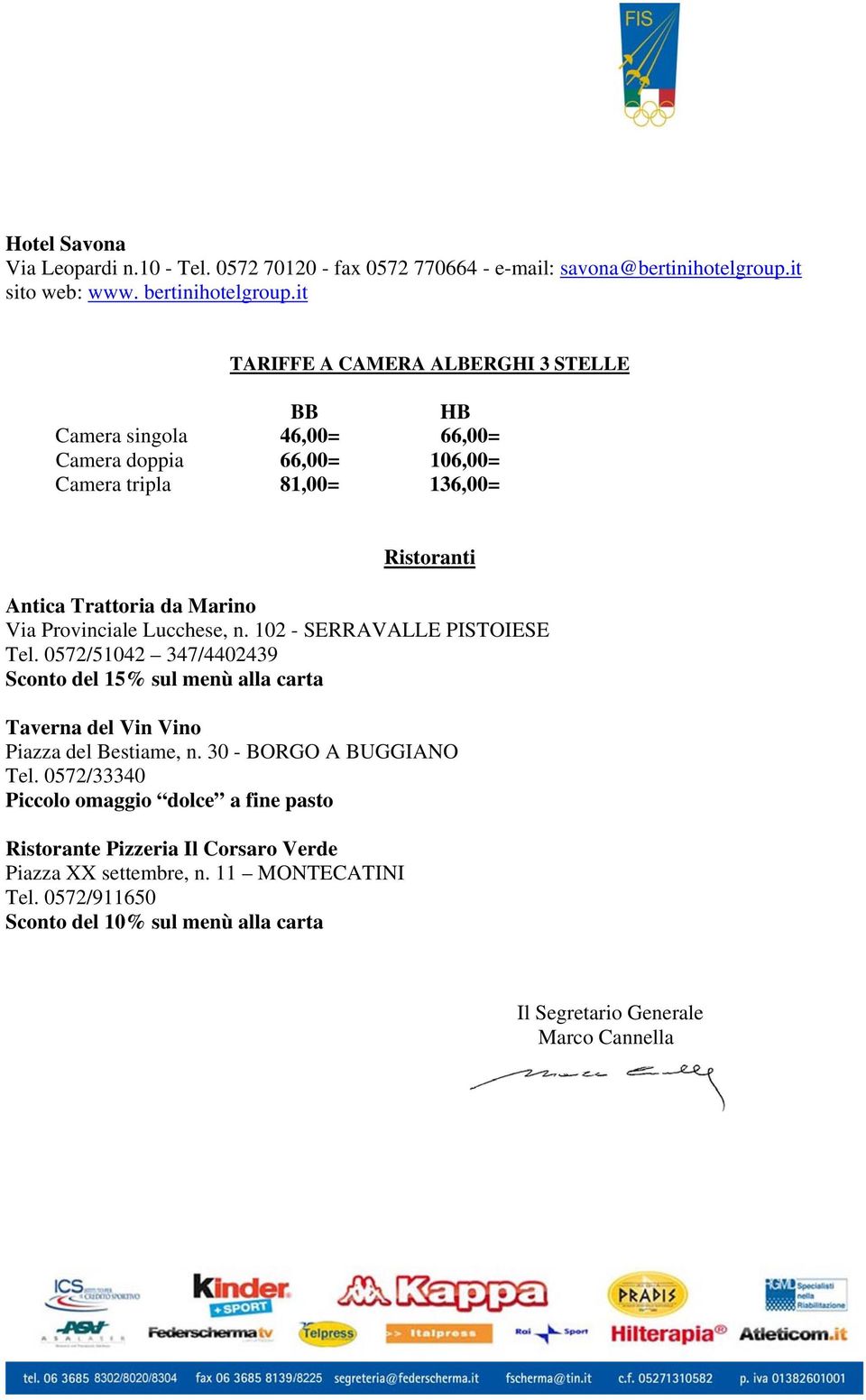 Provinciale Lucchese, n. 102 - SERRAVALLE PISTOIESE Tel. 0572/51042 347/4402439 Sconto del 15% sul menù alla carta Taverna del Vin Vino Piazza del Bestiame, n.