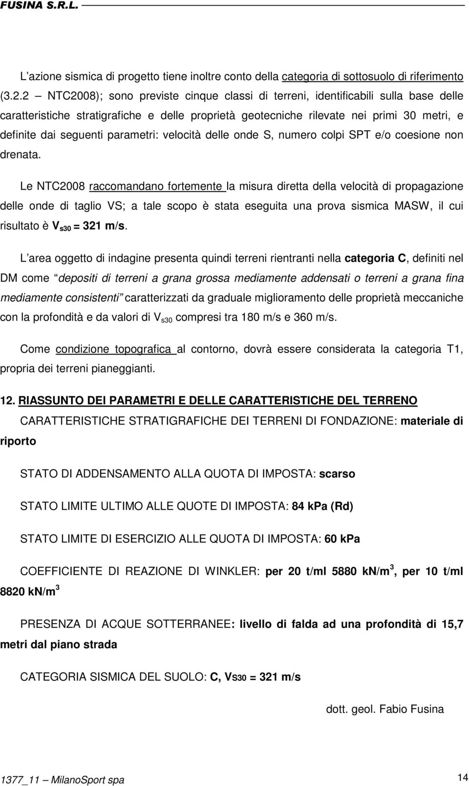 parametri: velocità delle onde S, numero colpi SPT e/o coesione non drenata.