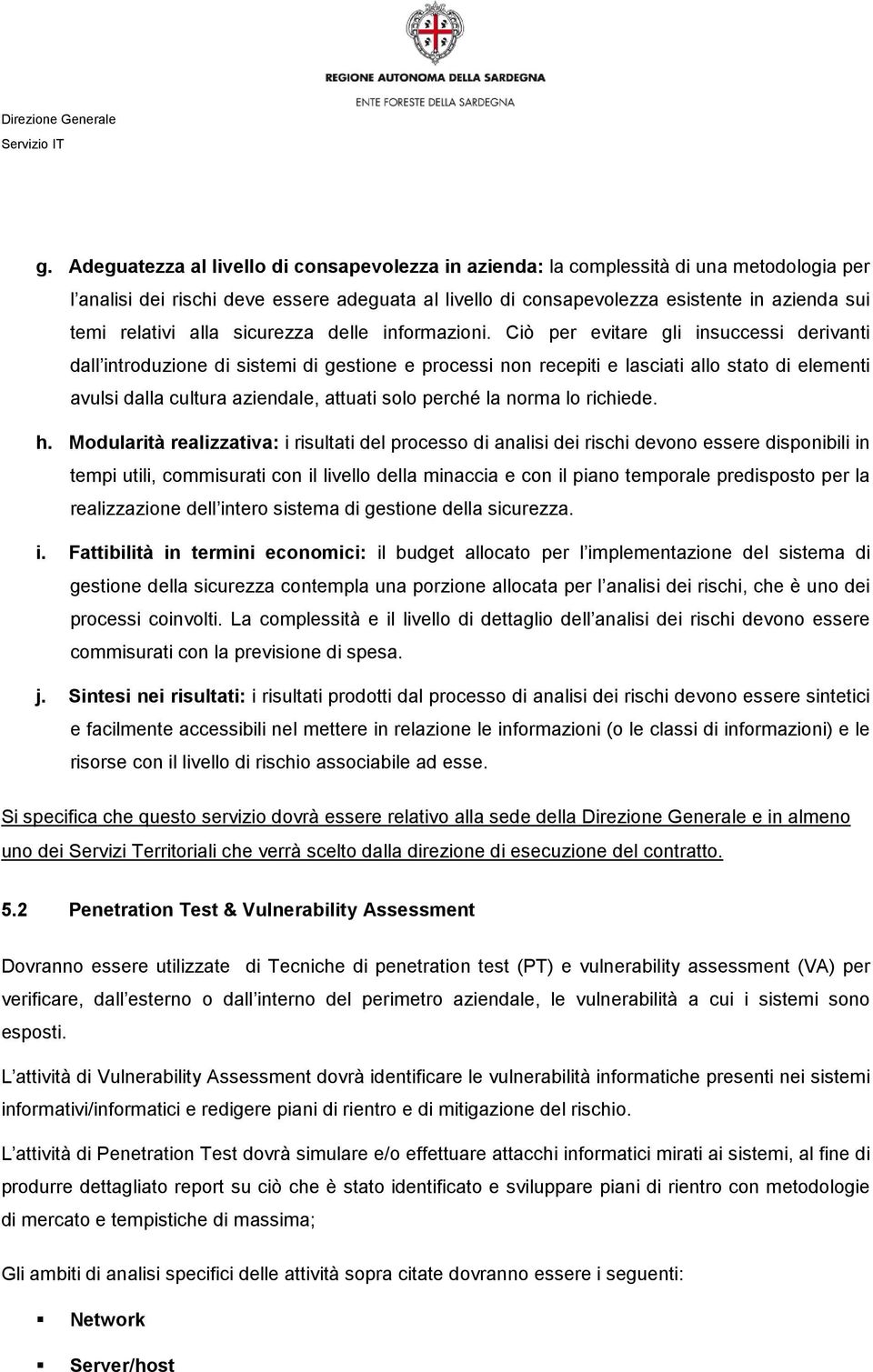 Ciò per evitare gli insuccessi derivanti dall introduzione di sistemi di gestione e processi non recepiti e lasciati allo stato di elementi avulsi dalla cultura aziendale, attuati solo perché la