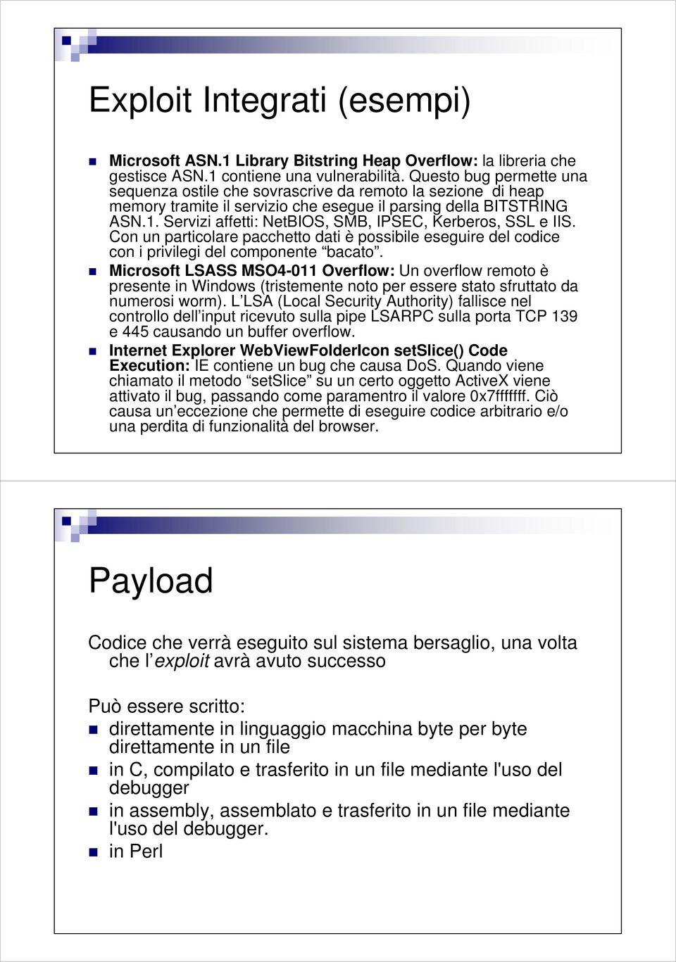 Servizi affetti: NetBIOS, SMB, IPSEC, Kerberos, SSL e IIS. Con un particolare pacchetto dati è possibile eseguire del codice con i privilegi del componente bacato.