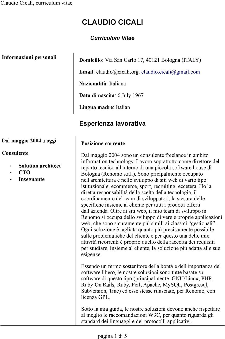 2004 sono un consulente freelance in ambito information technology. Lavoro soprattutto come direttore del reparto tecnico all'interno di una piccola software house di Bologna (Renomo s.r.l.).