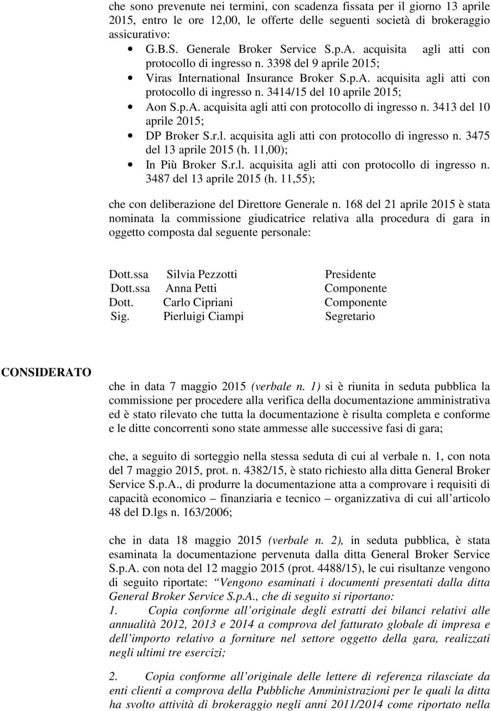 3414/15 del 10 aprile 2015; Aon acquisita agli atti con protocollo di ingresso n. 3413 del 10 aprile 2015; DP Broker S.r.l. acquisita agli atti con protocollo di ingresso n. 3475 del 13 aprile 2015 (h.