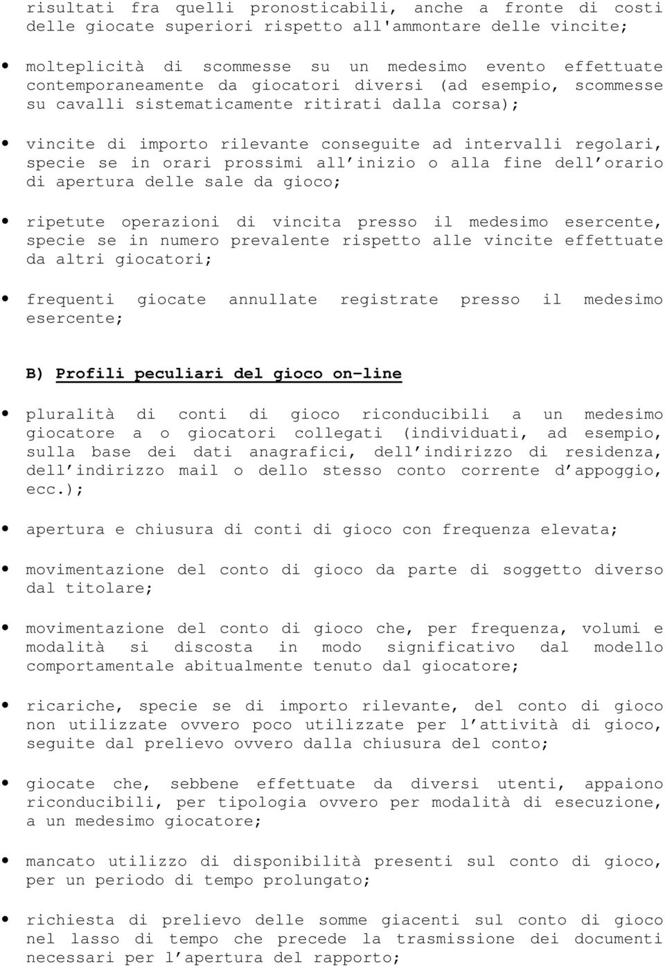 prossimi all inizio o alla fine dell orario di apertura delle sale da gioco; ripetute operazioni di vincita presso il medesimo esercente, specie se in numero prevalente rispetto alle vincite