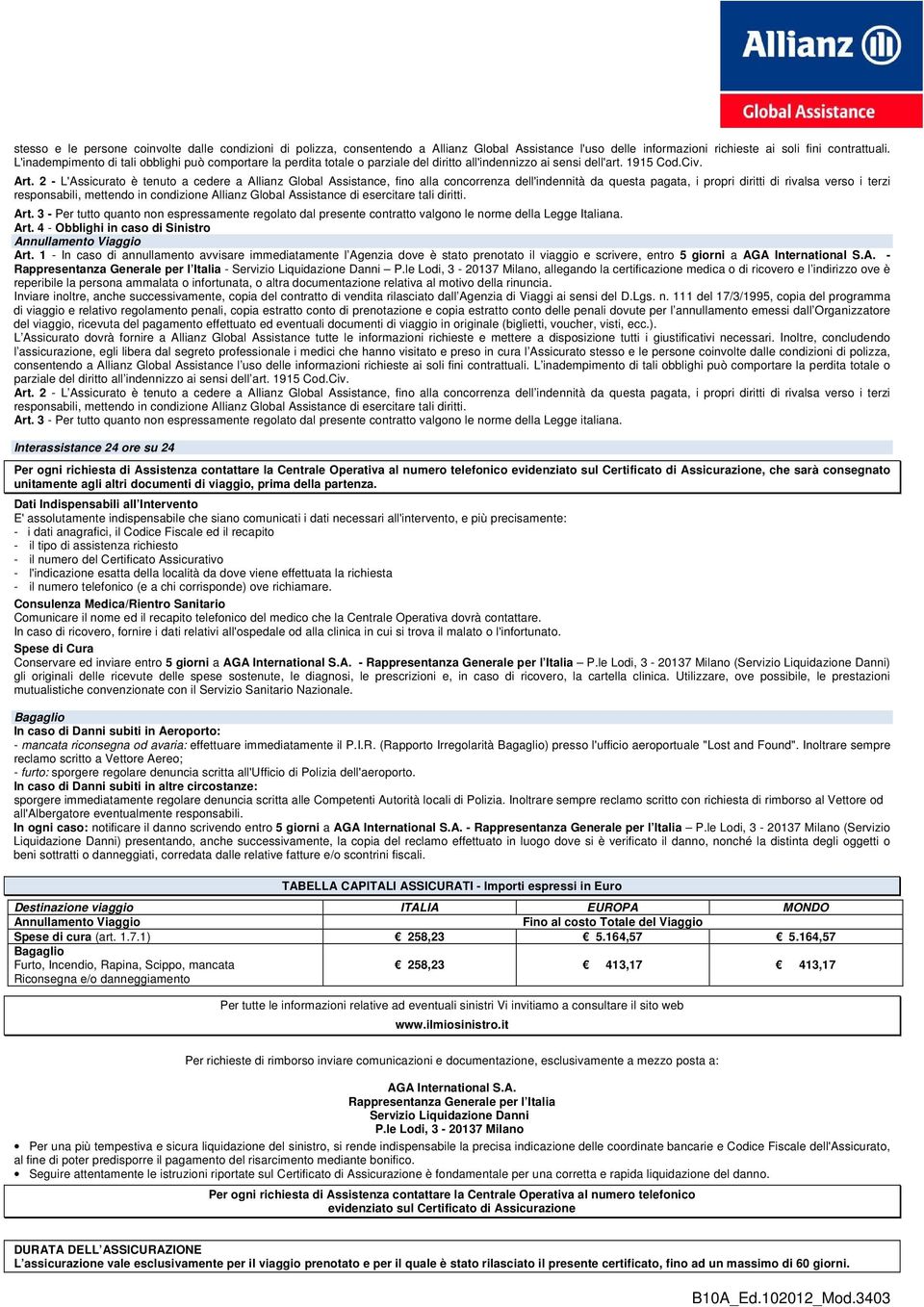 2 - L'Assicurato è tenuto a cedere a Allianz Global Assistance, fino alla concorrenza dell'indennità da questa pagata, i propri diritti di rivalsa verso i terzi responsabili, mettendo in condizione