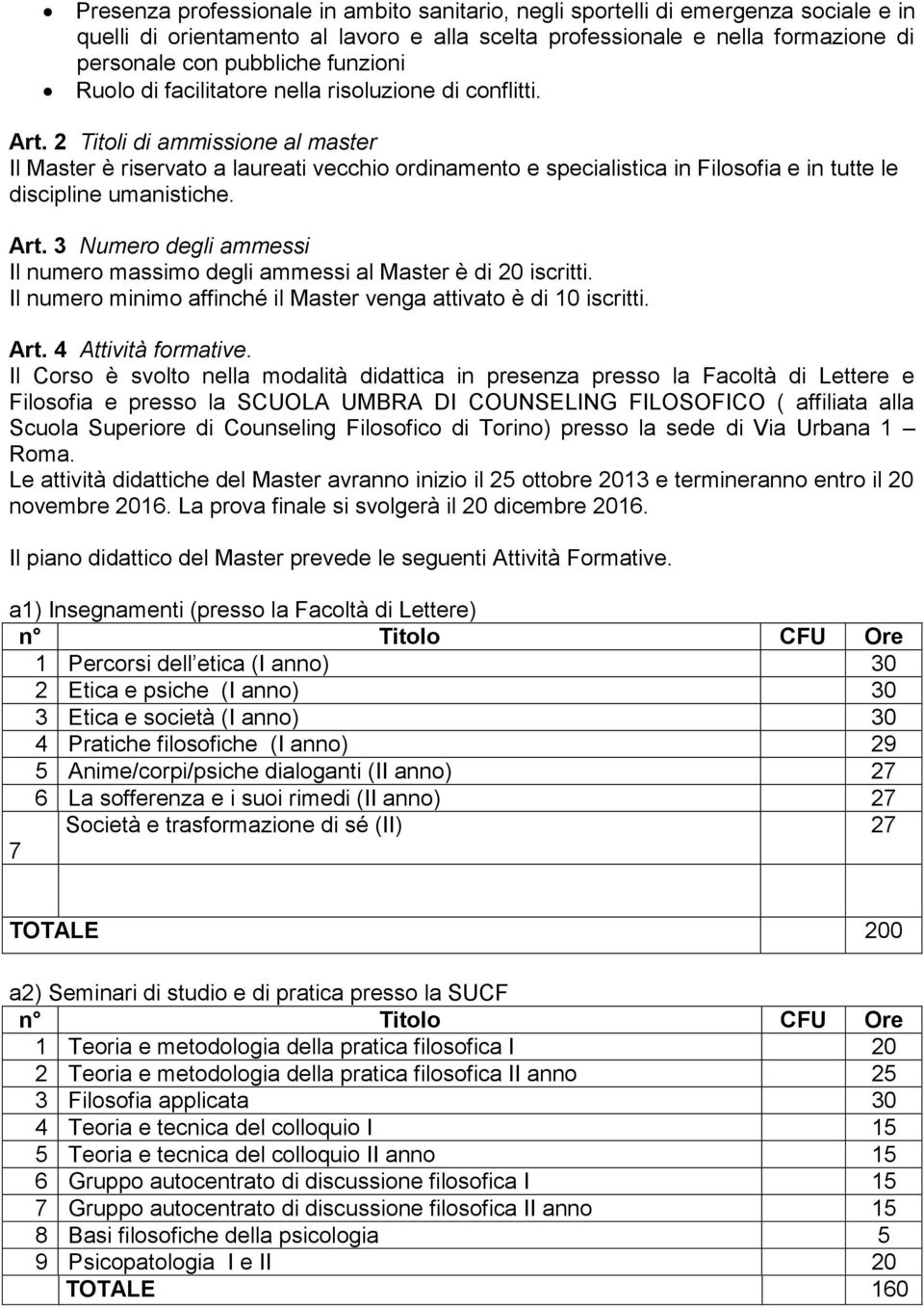 2 Titoli di ammissione al master Il Master è riservato a laureati vecchio ordinamento e specialistica in Filosofia e in tutte le discipline umanistiche. Art.