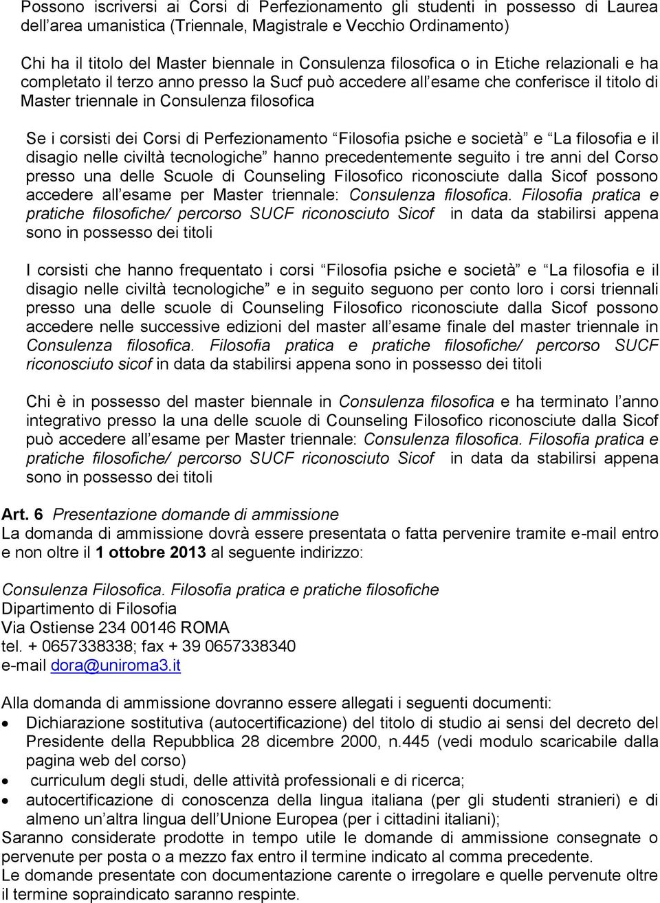 Perfezionamento Filosofia psiche e società e La filosofia e il disagio nelle civiltà tecnologiche hanno precedentemente seguito i tre anni del Corso presso una delle Scuole di Counseling Filosofico