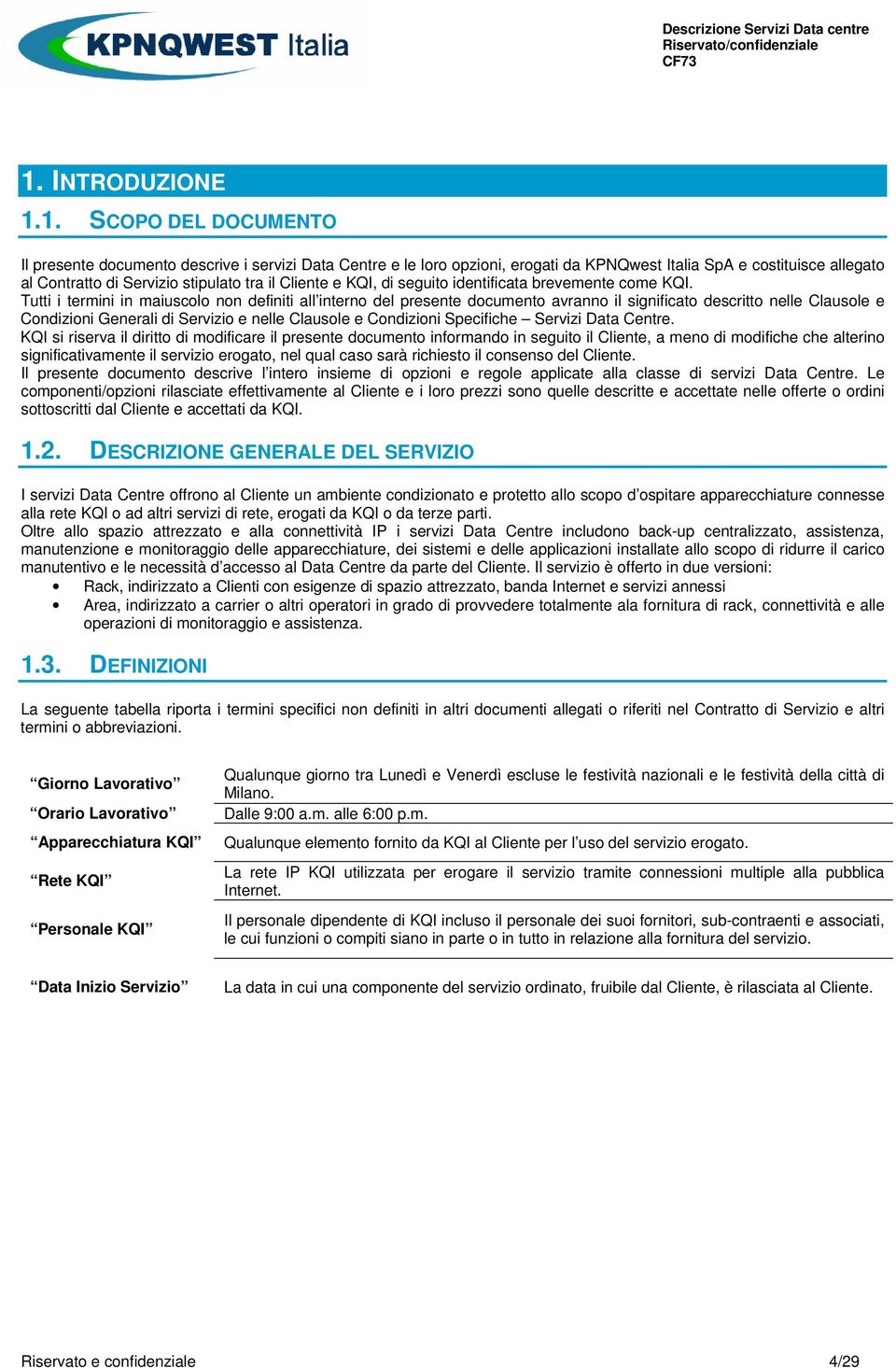 Tutti i termini in maiuscolo non definiti all interno del presente documento avranno il significato descritto nelle Clausole e Condizioni Generali di Servizio e nelle Clausole e Condizioni Specifiche