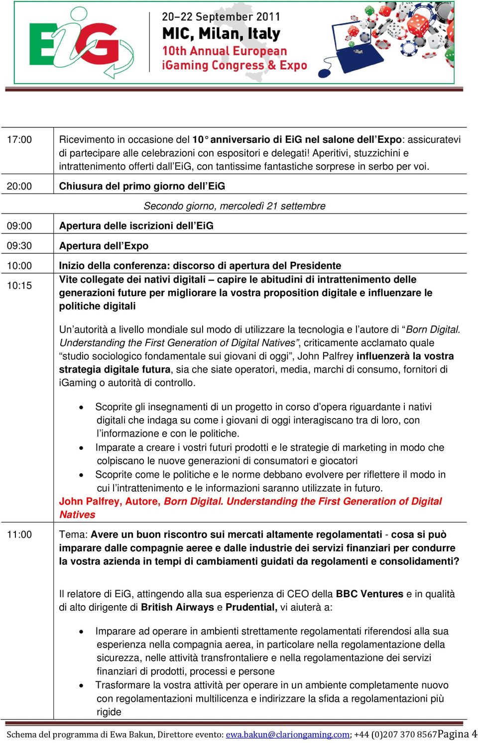 20:00 Chiusura del primo giorno dell EiG 09:00 Apertura delle iscrizioni dell EiG 09:30 Apertura dell Expo Secondo giorno, mercoledì 21 settembre 10:00 Inizio della conferenza: discorso di apertura