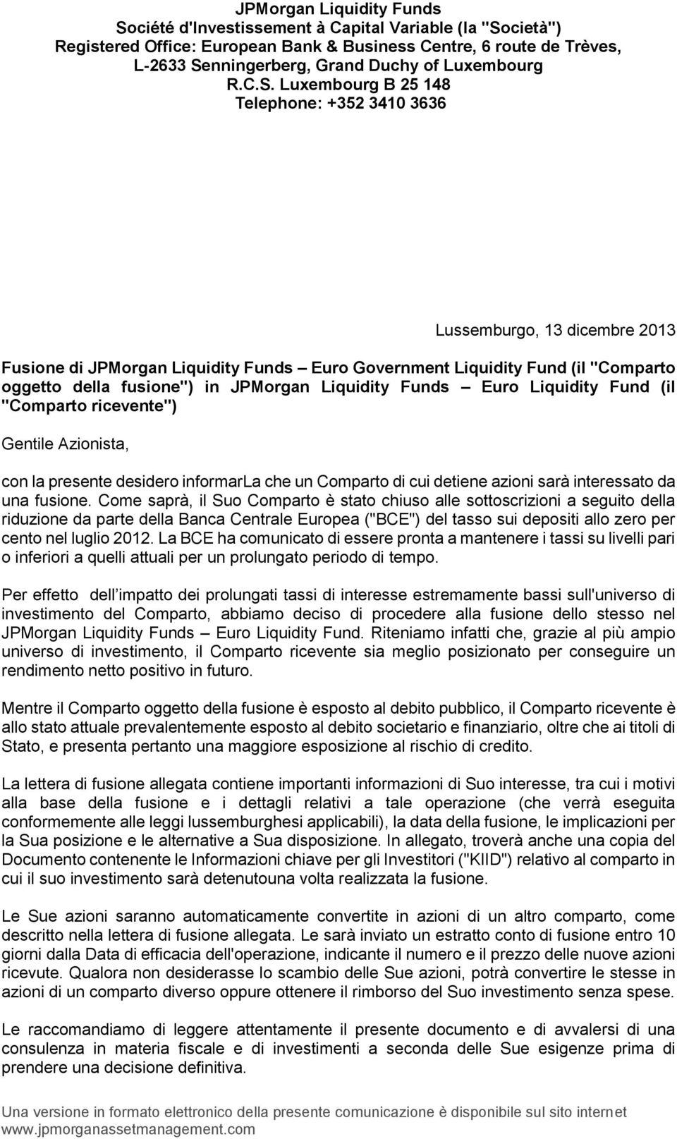 Luxembourg B 25 148 Telephone: +352 3410 3636 Lussemburgo, 13 dicembre 2013 Fusione di Euro Government Liquidity Fund (il "Comparto oggetto della fusione") in Euro Liquidity Fund (il "Comparto