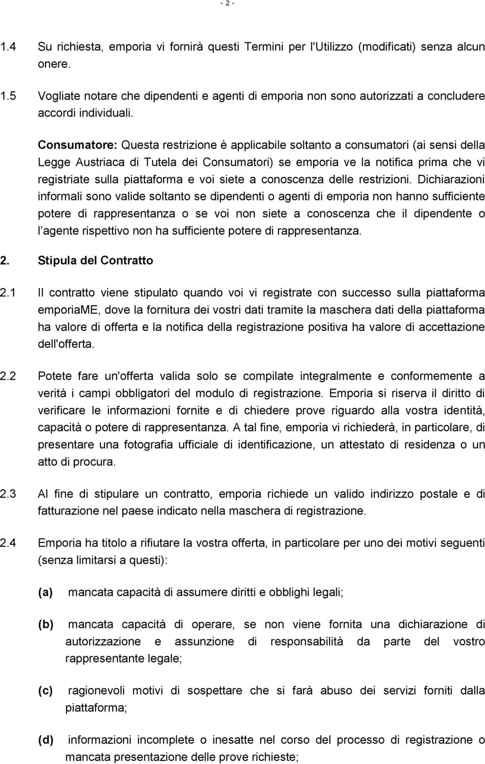 Consumatore: Questa restrizione è applicabile soltanto a consumatori (ai sensi della Legge Austriaca di Tutela dei Consumatori) se emporia ve la notifica prima che vi registriate sulla piattaforma e