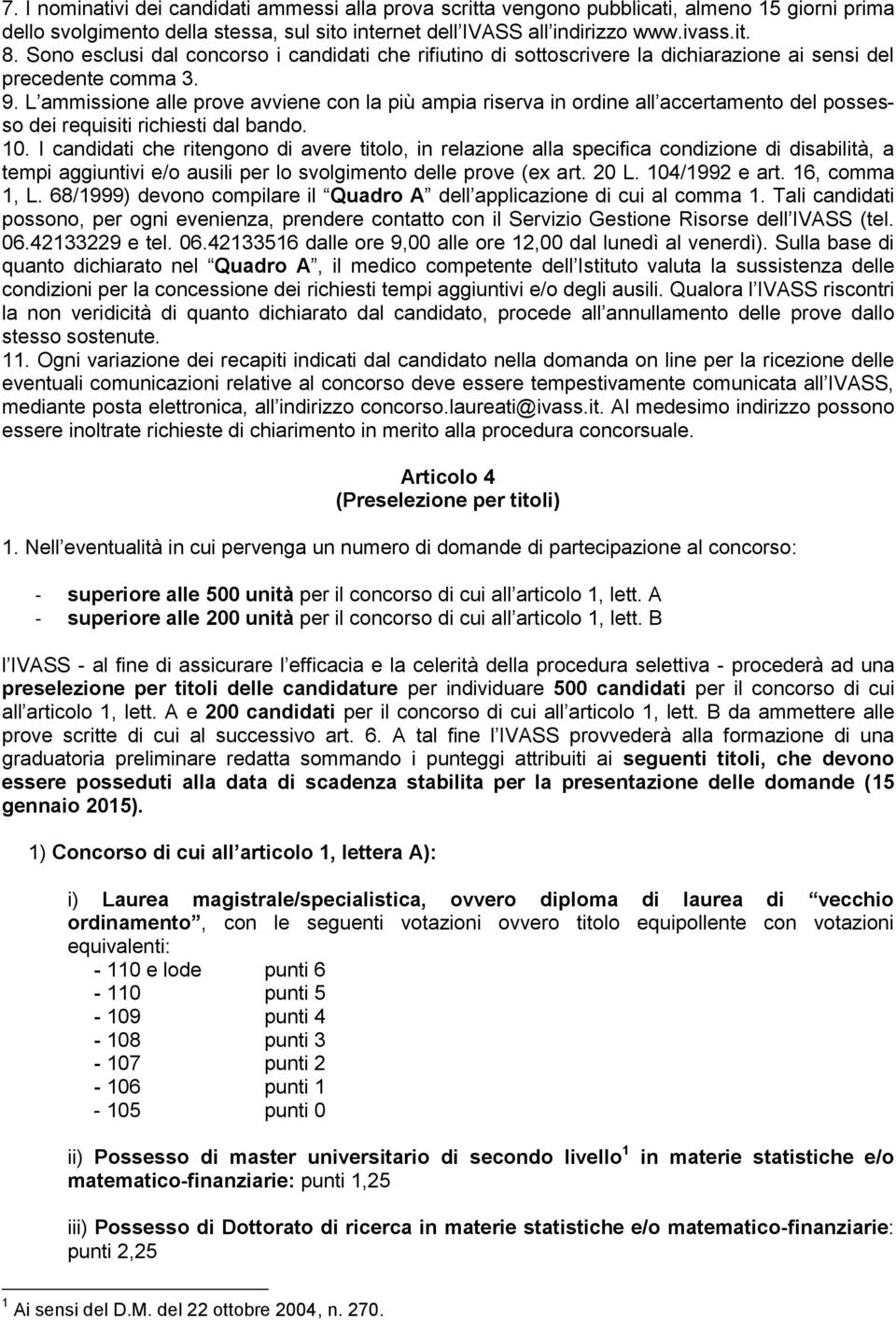 L ammissione alle prove avviene con la più ampia riserva in ordine all accertamento del possesso dei requisiti richiesti dal bando. 10.