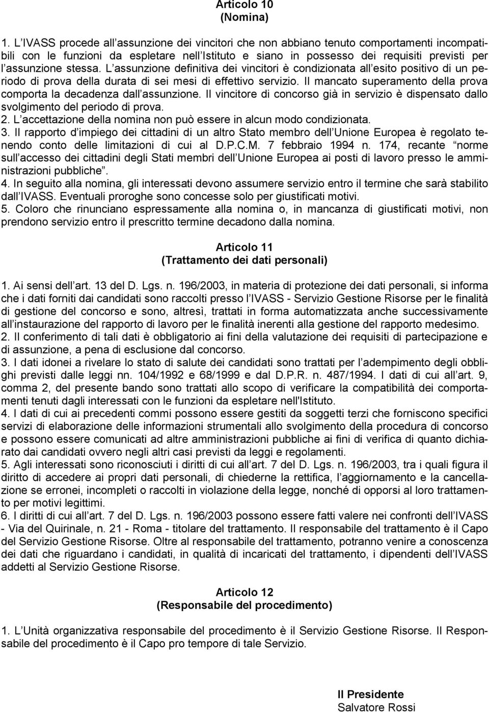 stessa. L assunzione definitiva dei vincitori è condizionata all esito positivo di un periodo di prova della durata di sei mesi di effettivo servizio.