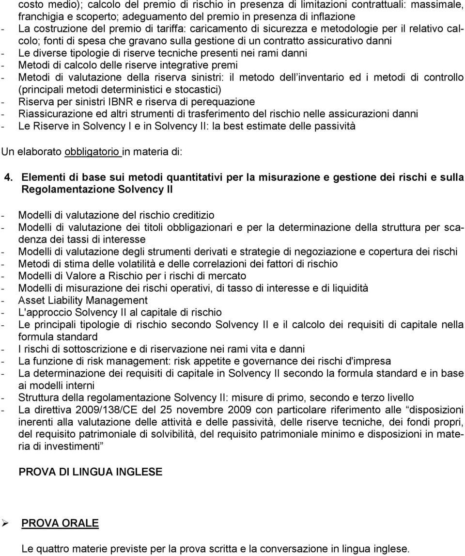 presenti nei rami danni - Metodi di calcolo delle riserve integrative premi - Metodi di valutazione della riserva sinistri: il metodo dell inventario ed i metodi di controllo (principali metodi