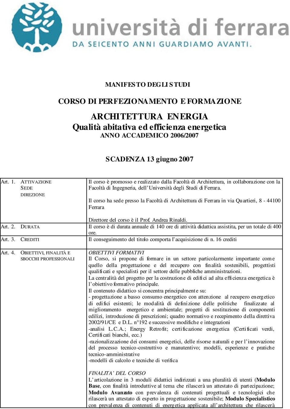 Il corso ha sede presso la Facoltà di Architettura di Ferrara in via Quartieri, 8-44100 Ferrara Direttore del corso è il Prof. Andrea Rinaldi. Art. 2.