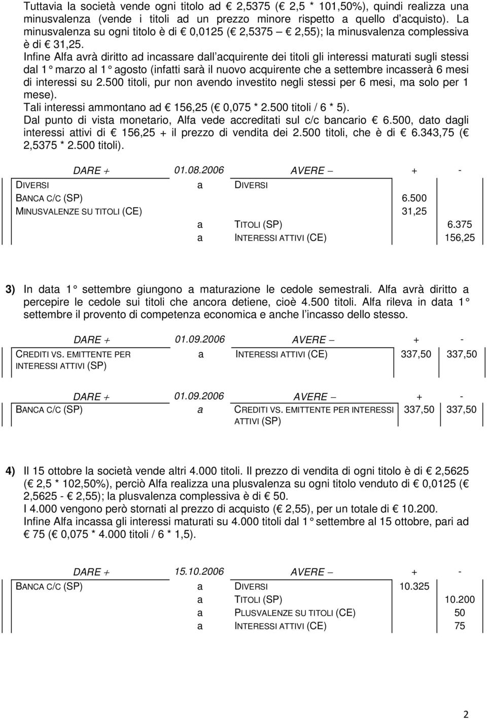 Infine Alf vrà diritto d incssre dll cquirente dei titoli gli interessi mturti sugli stessi dl 1 mrzo l 1 gosto (inftti srà il nuovo c quirente che settembre incsserà 6 mesi di interessi su 2.