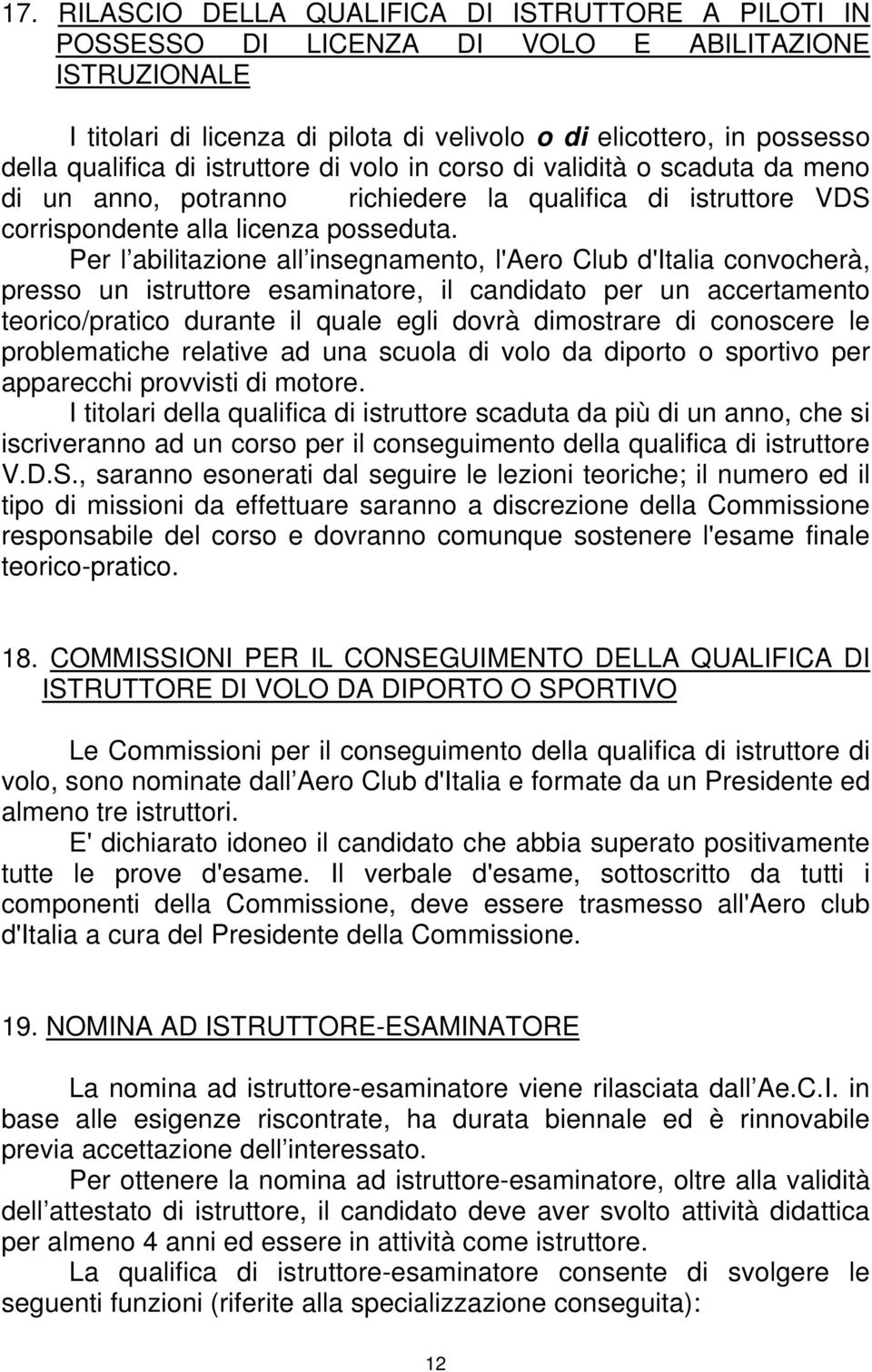 Per l abilitazione all insegnamento, l'aero Club d'italia convocherà, presso un istruttore esaminatore, il candidato per un accertamento teorico/pratico durante il quale egli dovrà dimostrare di