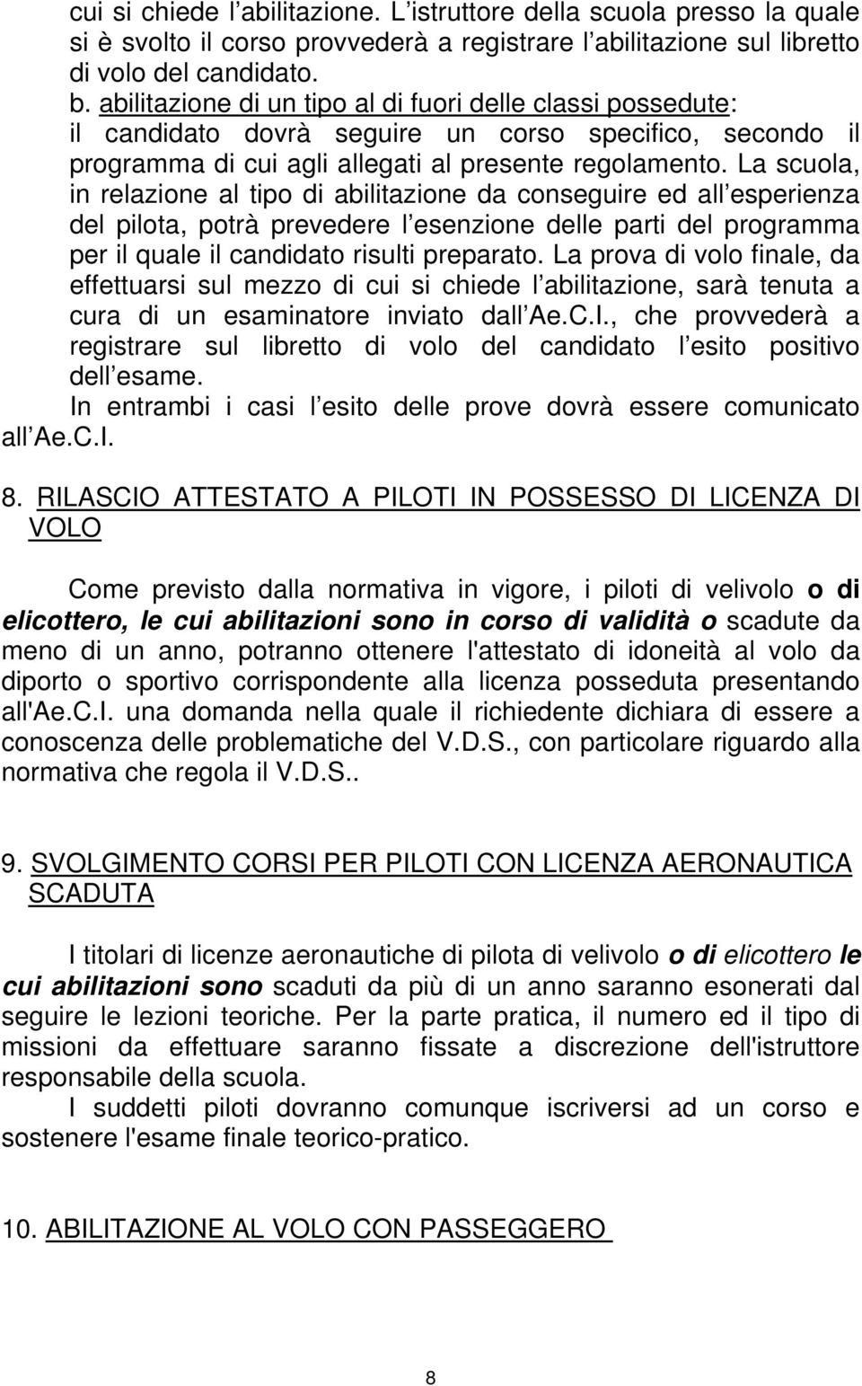 La scuola, in relazione al tipo di abilitazione da conseguire ed all esperienza del pilota, potrà prevedere l esenzione delle parti del programma per il quale il candidato risulti preparato.