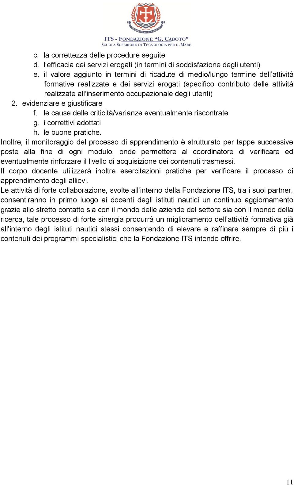 degli utenti) 2. evidenziare e giustificare f. le cause delle criticità/varianze eventualmente riscontrate g. i correttivi adottati h. le buone pratiche.