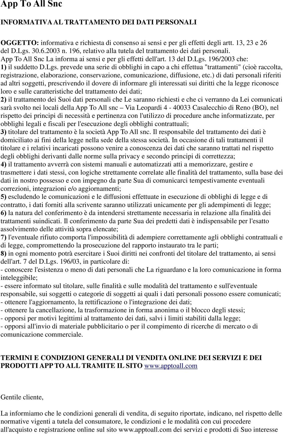 196/2003 che: 1) il suddetto D.Lgs. prevede una serie di obblighi in capo a chi effettua "trattamenti" (cioè raccolta, registrazione, elaborazione, conservazione, comunicazione, diffusione, etc.