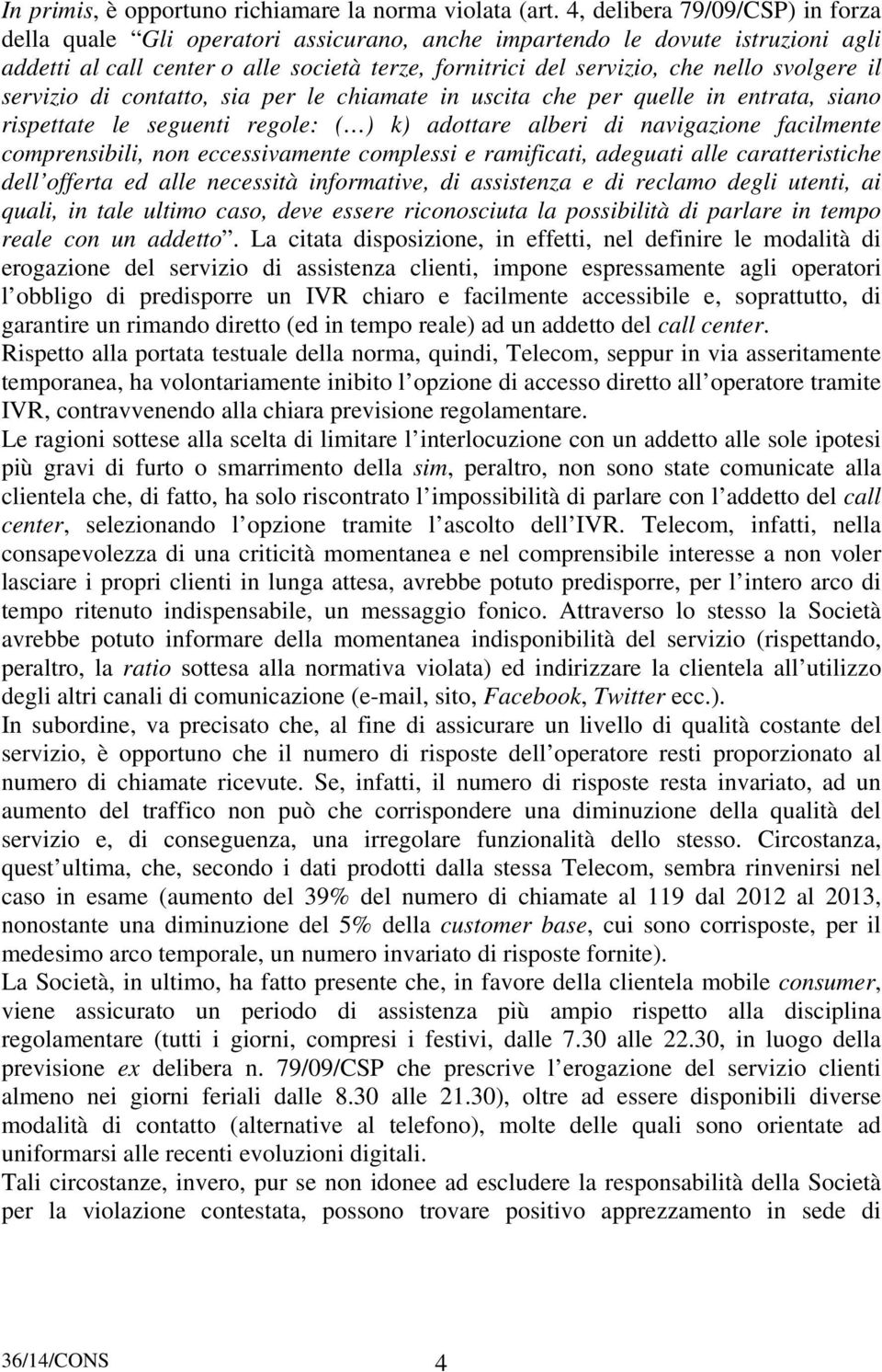 svolgere il servizio di contatto, sia per le chiamate in uscita che per quelle in entrata, siano rispettate le seguenti regole: ( ) k) adottare alberi di navigazione facilmente comprensibili, non