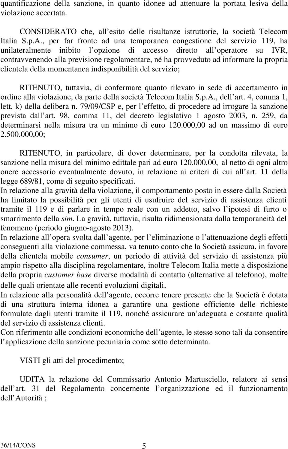 , per far fronte ad una temporanea congestione del servizio 119, ha unilateralmente inibito l opzione di accesso diretto all operatore su IVR, contravvenendo alla previsione regolamentare, né ha