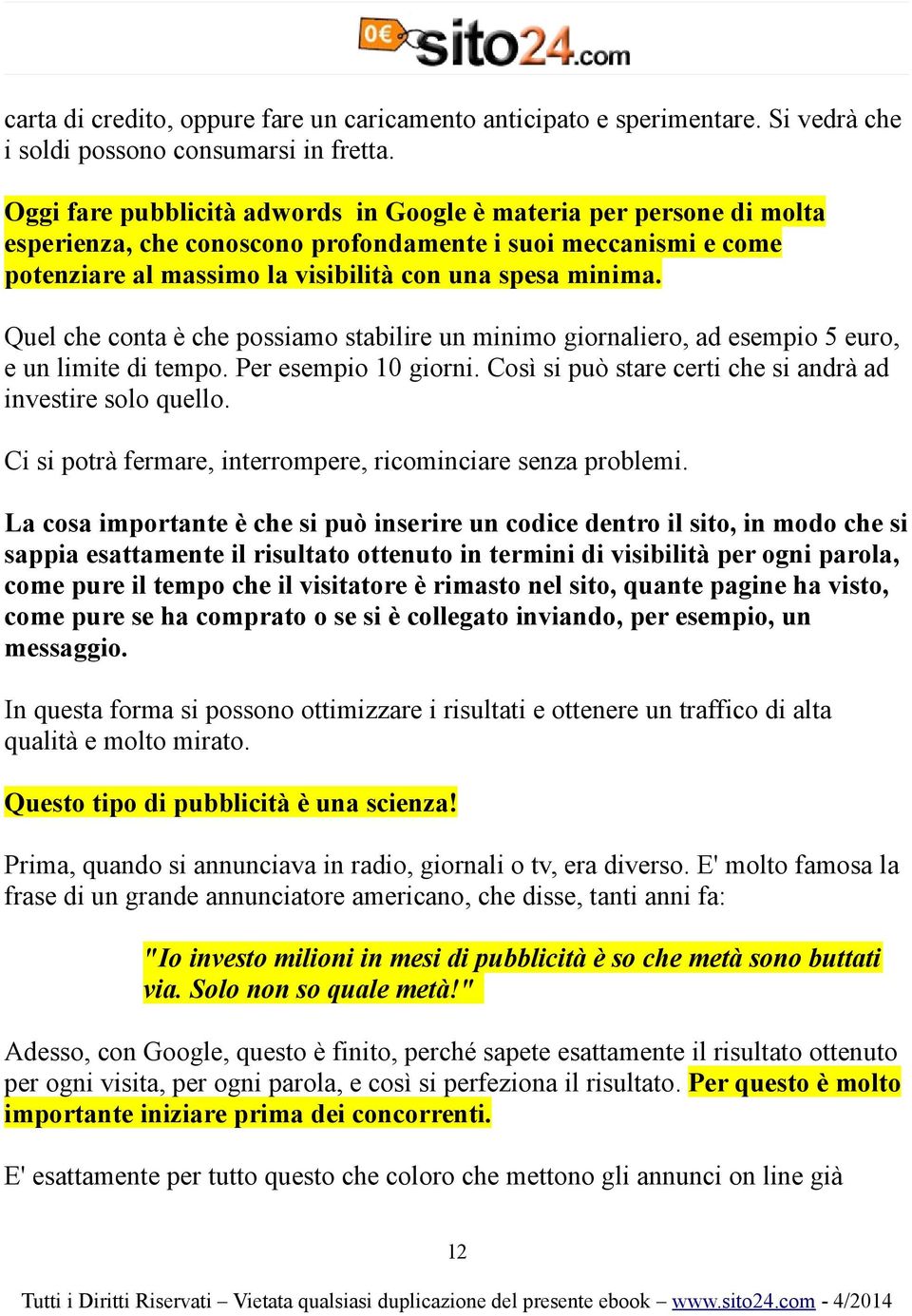 Quel che conta è che possiamo stabilire un minimo giornaliero, ad esempio 5 euro, e un limite di tempo. Per esempio 10 giorni. Così si può stare certi che si andrà ad investire solo quello.