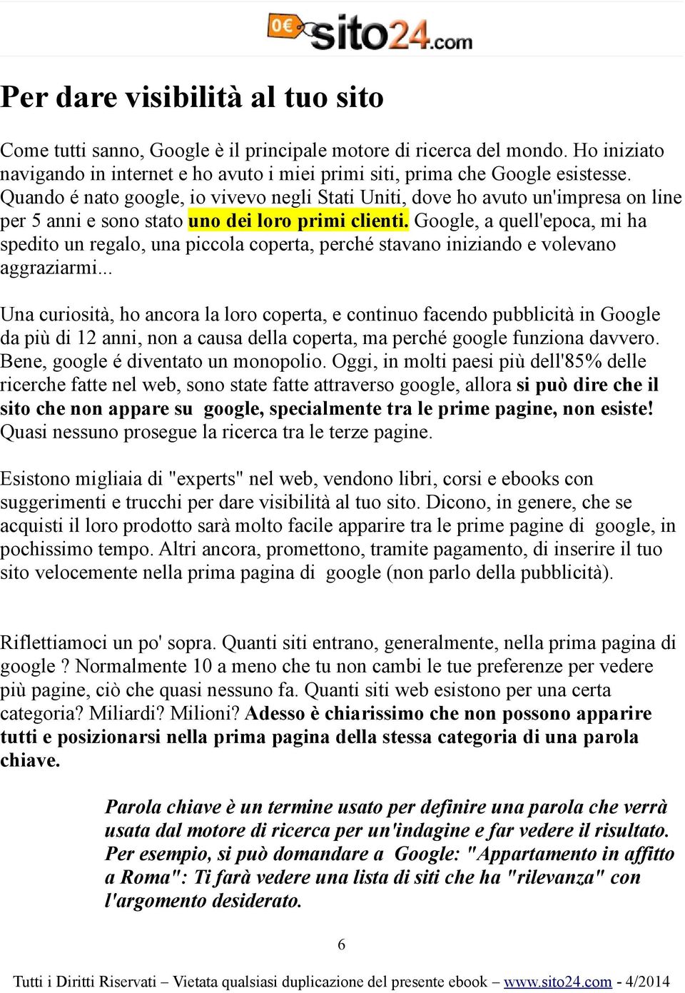 Google, a quell'epoca, mi ha spedito un regalo, una piccola coperta, perché stavano iniziando e volevano aggraziarmi.