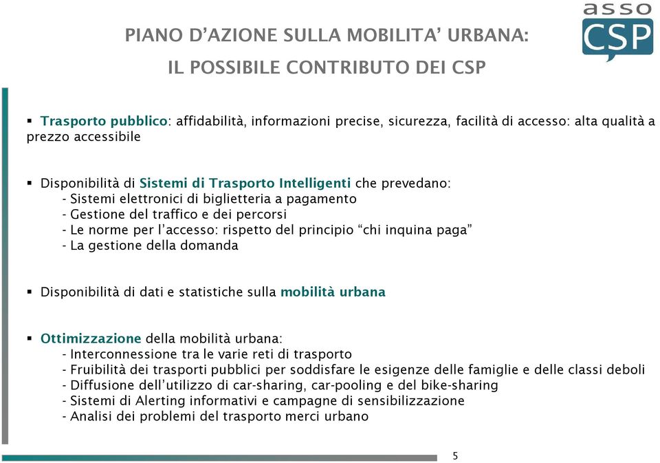 principio chi inquina paga - La gestione della domanda Disponibilità di dati e statistiche sulla mobilità urbana Ottimizzazione della mobilità urbana: - Interconnessione tra le varie reti di