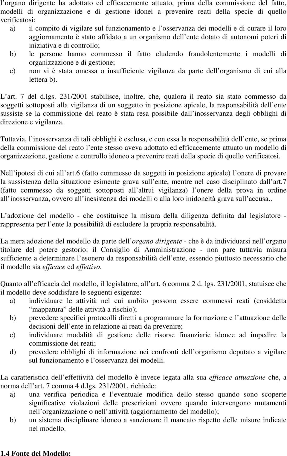 le persone hanno commesso il fatto eludendo fraudolentemente i modelli di organizzazione e di gestione; c) non vi è stata omessa o insufficiente vigilanza da parte dell organismo di cui alla lettera