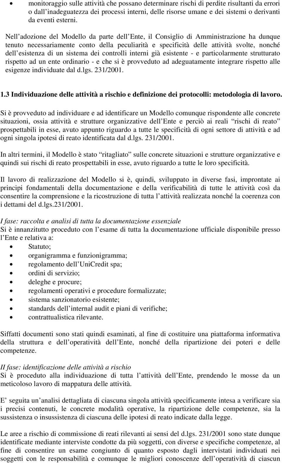 sistema dei controlli interni già esistente - e particolarmente strutturato rispetto ad un ente ordinario - e che si è provveduto ad adeguatamente integrare rispetto alle esigenze individuate dal d.