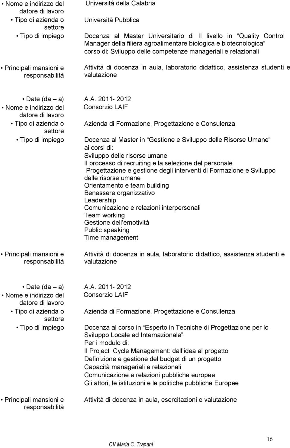 A. 2011-2012 Azienda di Formazione, Progettazione e Consulenza Docenza al Master in Gestione e Sviluppo delle Risorse Umane ai corsi di: Sviluppo delle risorse umane Il processo di recruiting e la