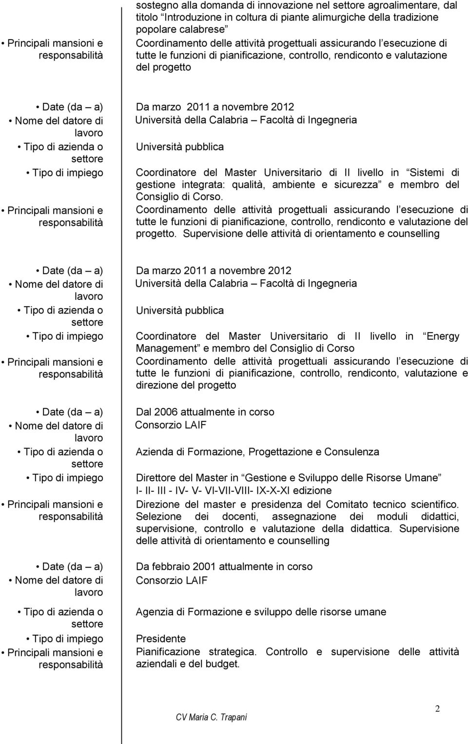 di II livello in Sistemi di gestione integrata: qualità, ambiente e sicurezza e membro del Consiglio di Corso. tutte le funzioni di pianificazione, controllo, rendiconto e del progetto.