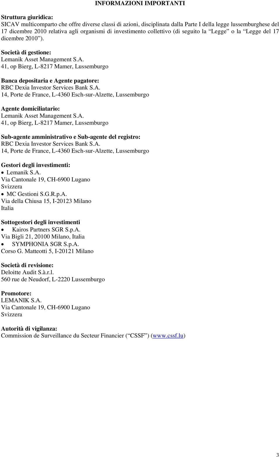 set Management S.A. 41, op Bierg, L-8217 Mamer, Lussemburgo Banca depositaria e Agente pagatore: RBC Dexia Investor Services Bank S.A. 14, Porte de France, L-4360 Esch-sur-Alzette, Lussemburgo Agente domiciliatario: Lemanik Asset Management S.