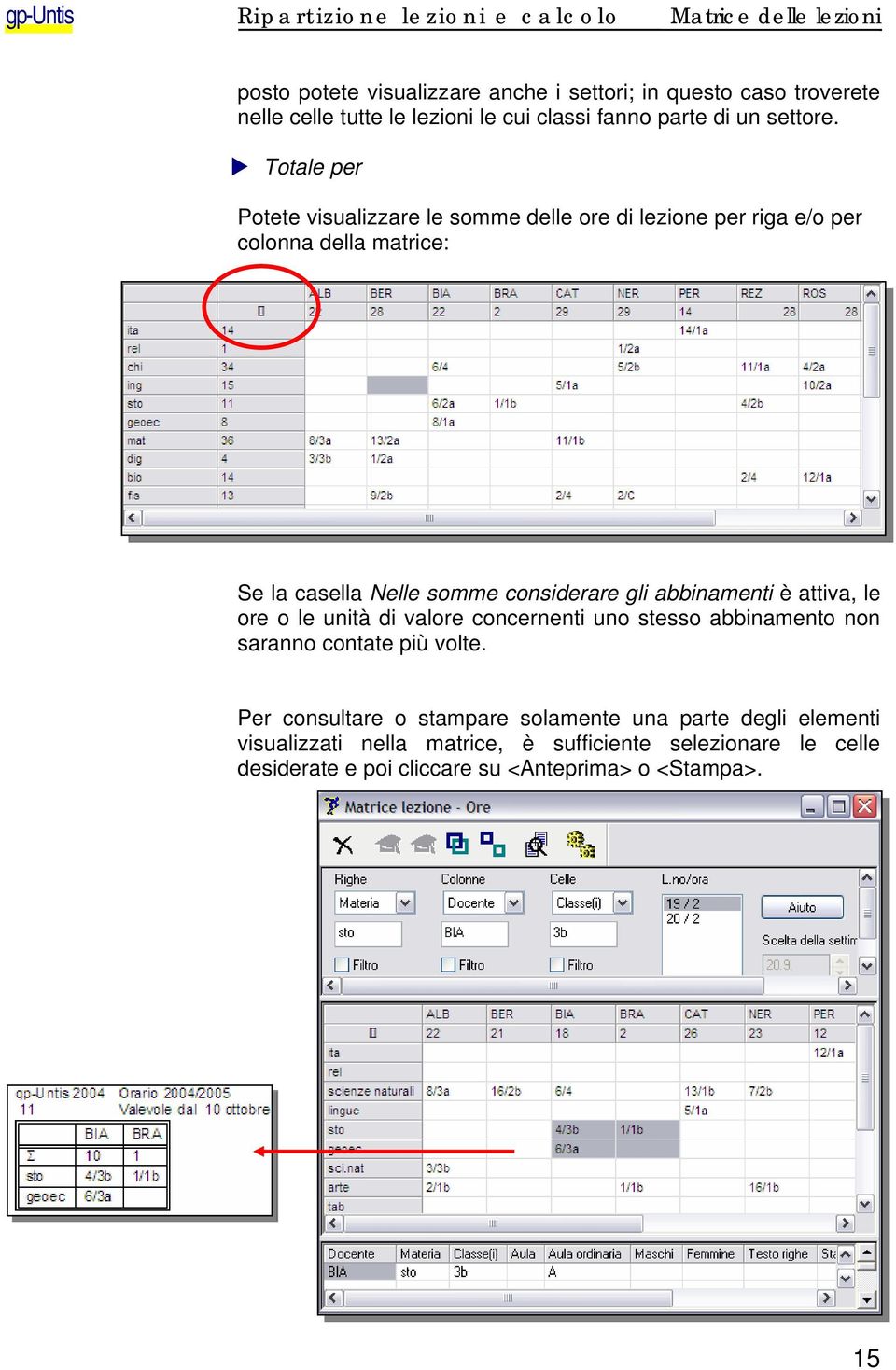 Totale per Potete visualizzare le somme delle ore di lezione per riga e/o per colonna della matrice: Se la casella Nelle somme considerare gli abbinamenti è