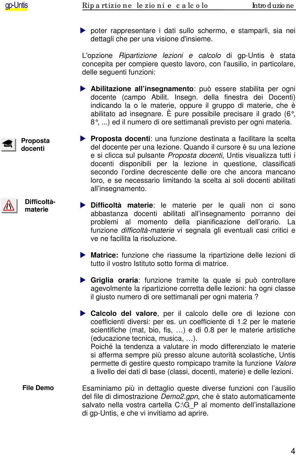 stabilita per ogni docente (campo Abilit. Insegn. della finestra dei Docenti) indicando la o le materie, oppure il gruppo di materie, che è abilitato ad insegnare.