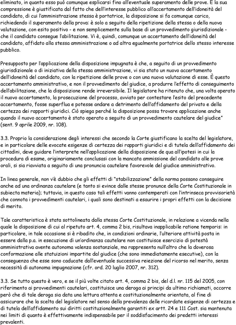 carico, richiedendo il superamento della prova: è solo a seguito della ripetizione della stessa o della nuova valutazione, con esito positivo - e non semplicemente sulla base di un provvedimento