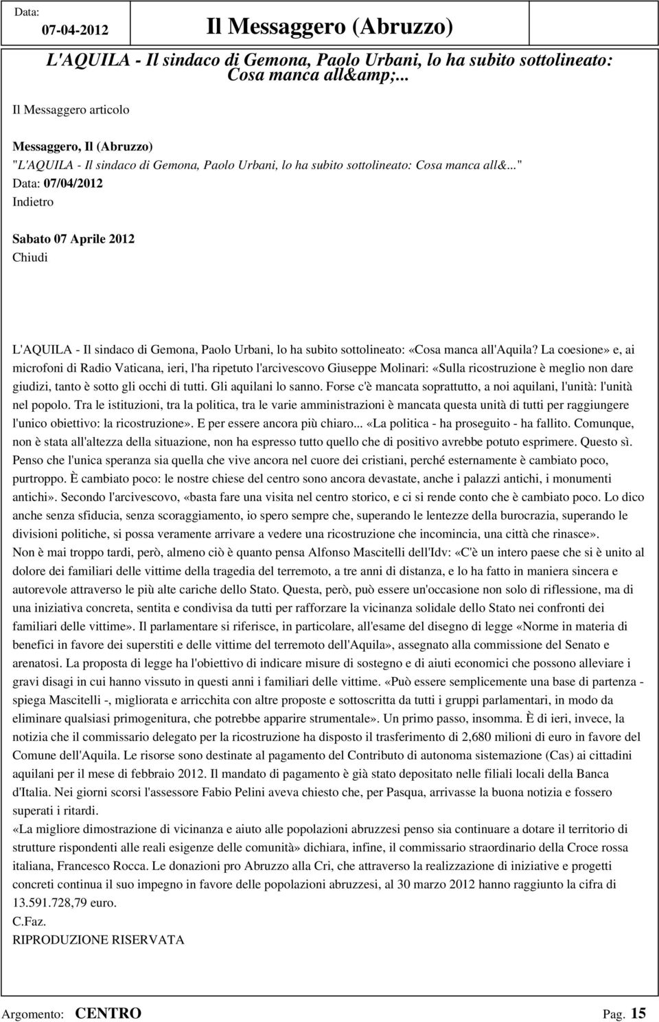 .." Data: 07/04/2012 Sabato 07 Aprile 2012 Chiudi L'AQUILA - Il sindaco di Gemona, Paolo Urbani, lo ha subito sottolineato: «Cosa manca all'aquila?