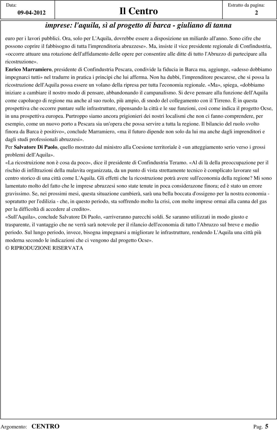 Ma, insiste il vice presidente regionale di Confindustria, «occorre attuare una rotazione dell'affidamento delle opere per consentire alle ditte di tutto l'abruzzo di partecipare alla ricostruzione».