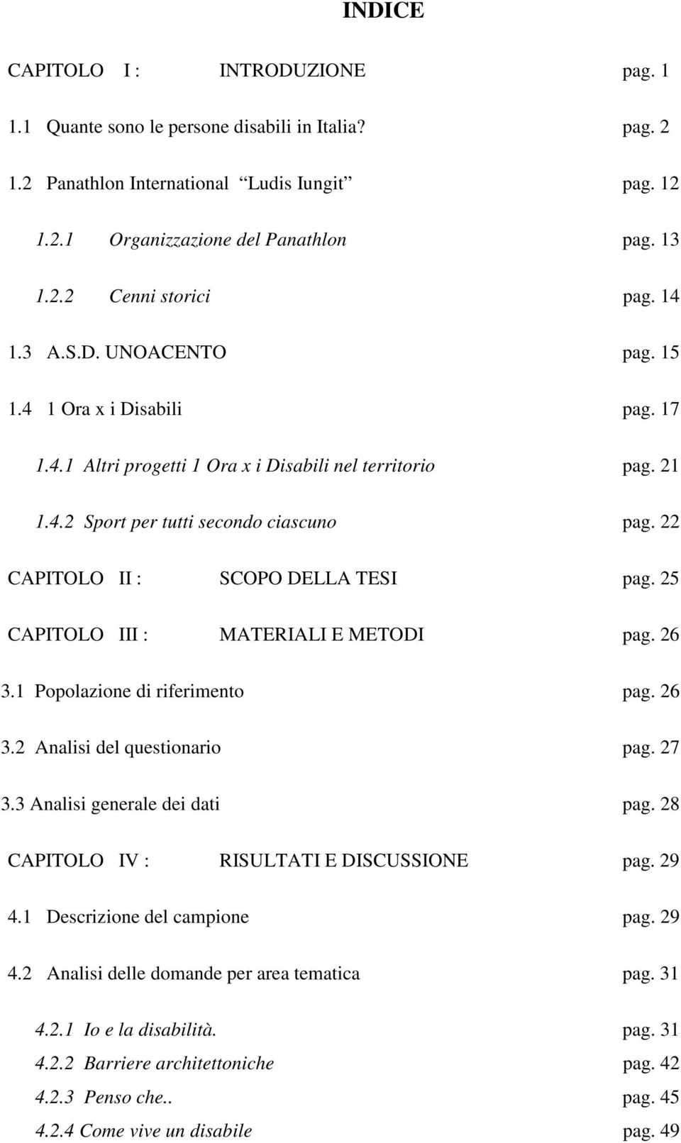 25 CAPITOLO III : MATERIALI E METODI pg. 26 3.1 Popolzione di riferimento pg. 26 3.2 Anlisi del questionrio pg. 27 3.3 Anlisi generle dei dti pg. 28 CAPITOLO IV : RISULTATI E DISCUSSIONE pg. 29 4.