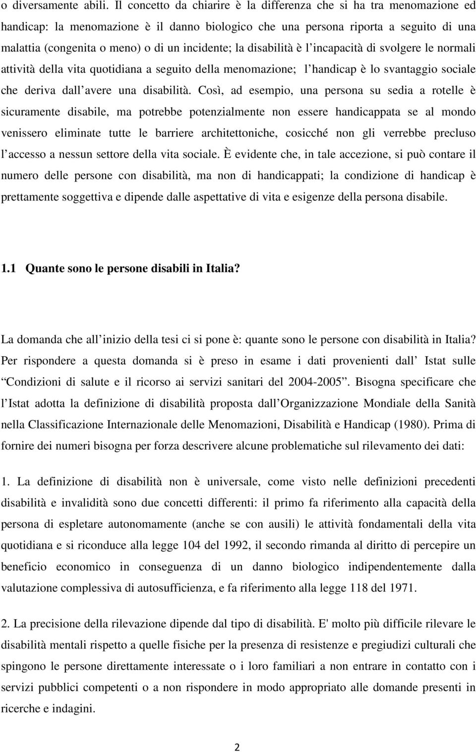 incpcità di svolgere le normli ttività dell vit quotidin seguito dell menomzione; l hndicp è lo svntggio socile che deriv dll vere un disbilità.