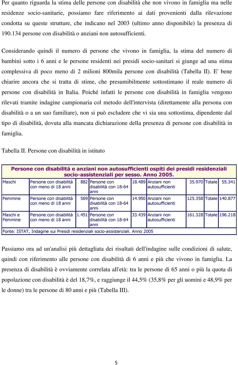 Considerndo quindi il numero di persone che vivono in fmigli, l stim del numero di bmbini sotto i 6 e le persone residenti nei presidi socio-snitri si giunge d un stim complessiv di poco meno di 2