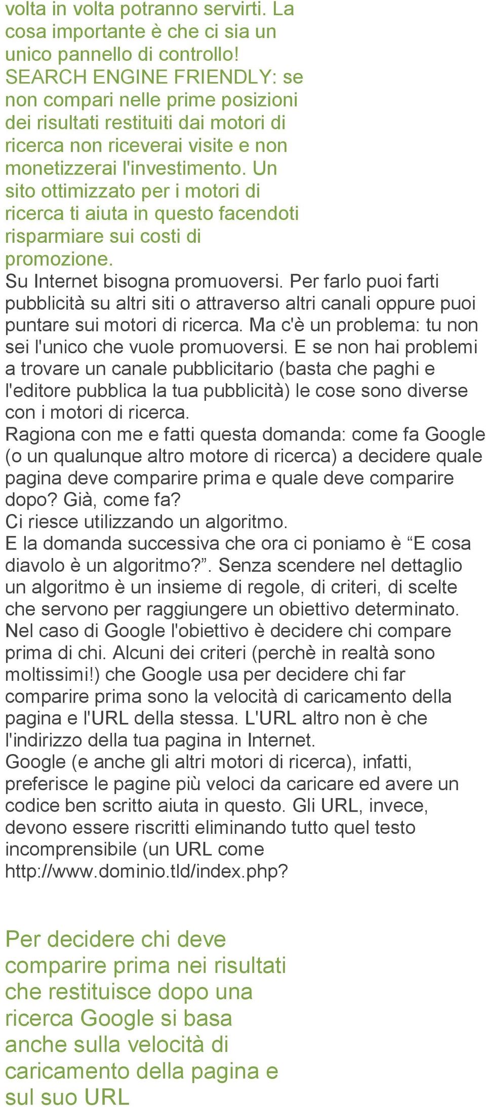 Un sito ottimizzato per i motori di ricerca ti aiuta in questo facendoti risparmiare sui costi di promozione. Su Internet bisogna promuoversi.