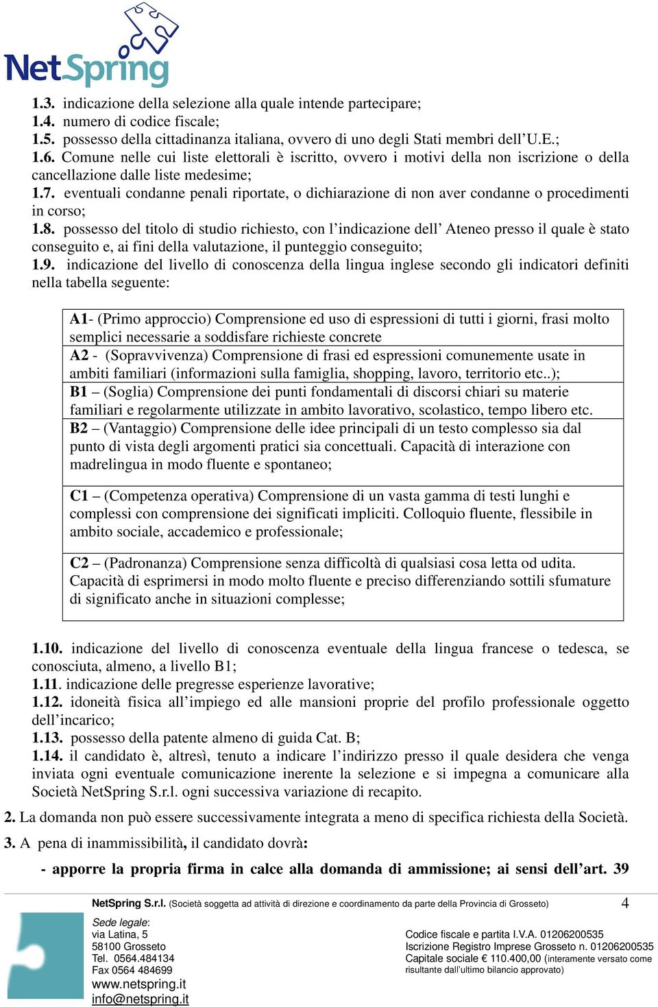 eventuali condanne penali riportate, o dichiarazione di non aver condanne o procedimenti in corso; 1.8.